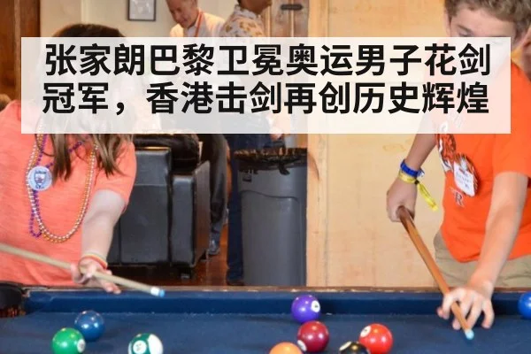 张家朗巴黎卫冕奥运男子花剑冠军,香港击剑再创历史辉煌